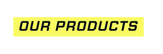 OUR PRODUCTS